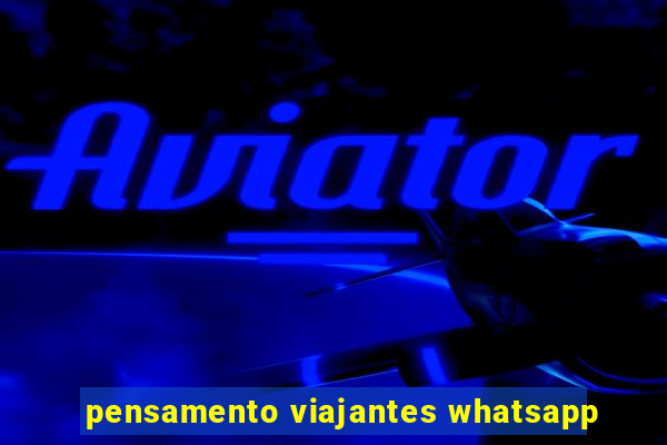 pensamento viajantes whatsapp